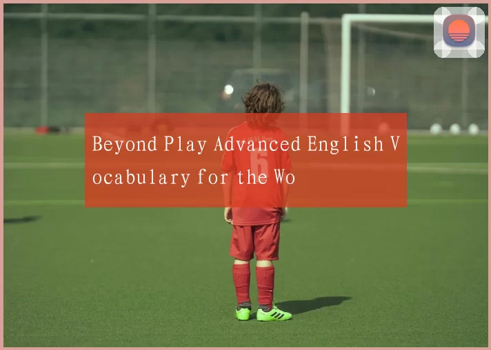 Beyond Play Advanced English Vocabulary for the Wo