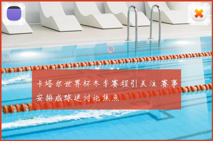 卡塔尔世界杯冬季赛程引关注 赛事安排成球迷讨论焦点
