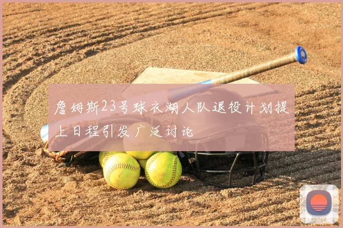 詹姆斯23号球衣湖人队退役计划提上日程引发广泛讨论