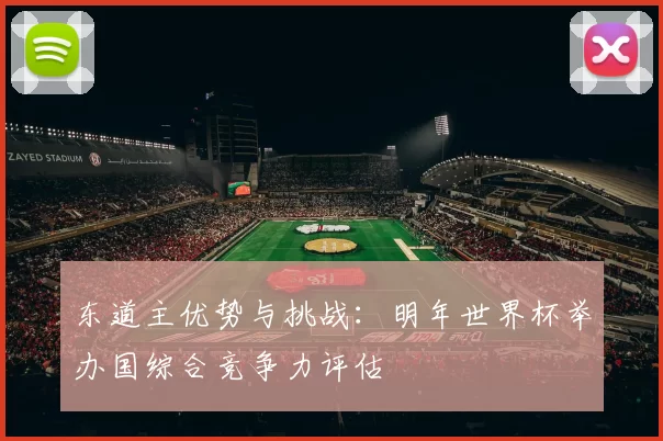 东道主优势与挑战:明年世界杯举办国综合竞争力评估