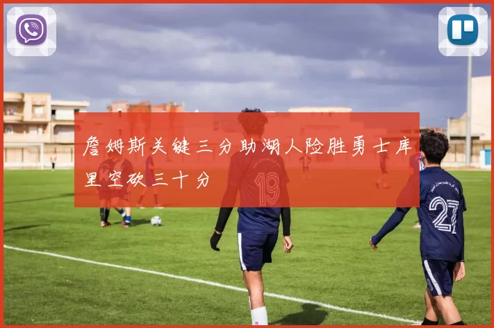 詹姆斯关键三分助湖人险胜勇士库里空砍三十分