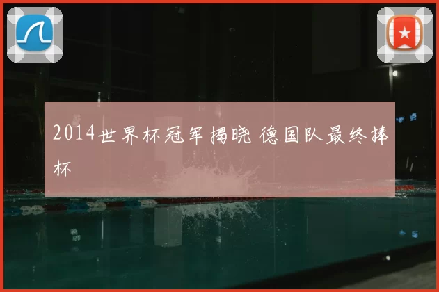 2014世界杯冠军揭晓 德国队最终捧杯