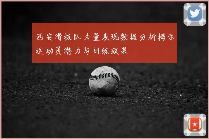 西安滑板队力量表现数据分析揭示运动员潜力与训练效果