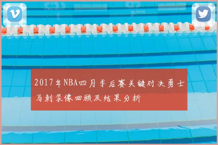 2017年NBA四月季后赛关键对决勇士马刺录像回顾及结果分析