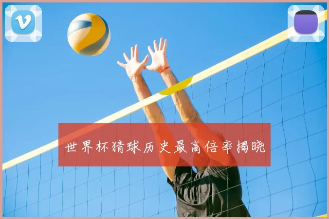 世界杯猜球历史最高倍率揭晓
