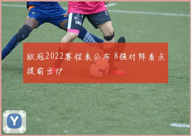 欧冠2022赛程表公布 8强对阵看点提前出炉