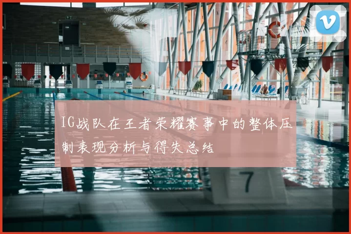 IG战队在王者荣耀赛事中的整体压制表现分析与得失总结