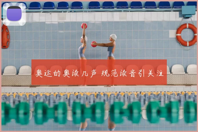 奥运的奥读几声 规范读音引关注