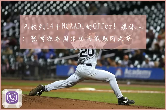 已收到14个NCAAD1的Offer!媒体人:张博源本周末访问俄勒冈大学