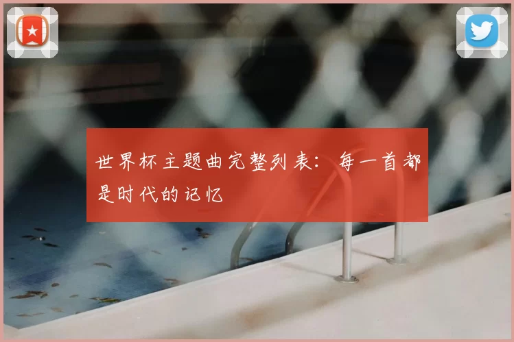 世界杯主题曲完整列表:每一首都是时代的记忆